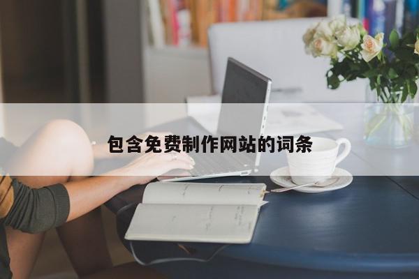 包含免費(fèi)制作網(wǎng)站的詞條